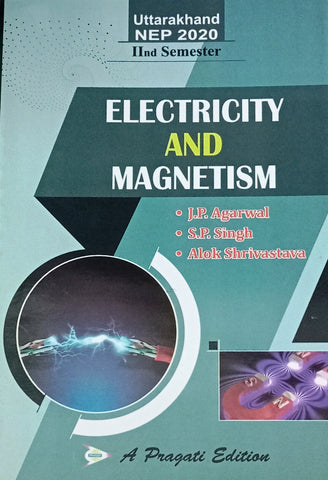 NEP ELECTRICITY AND MAGNETISM IInd SEM UTTARAKHAND UNI. ( J.P. AGARWAL , S.P. SINGH , ALOK SRIVASTAV )